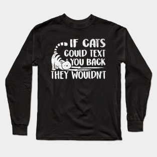 If Cats Could Text You Back - They Wouldn't Funny Cat Shirt Cat Lovers Long Sleeve T-Shirt